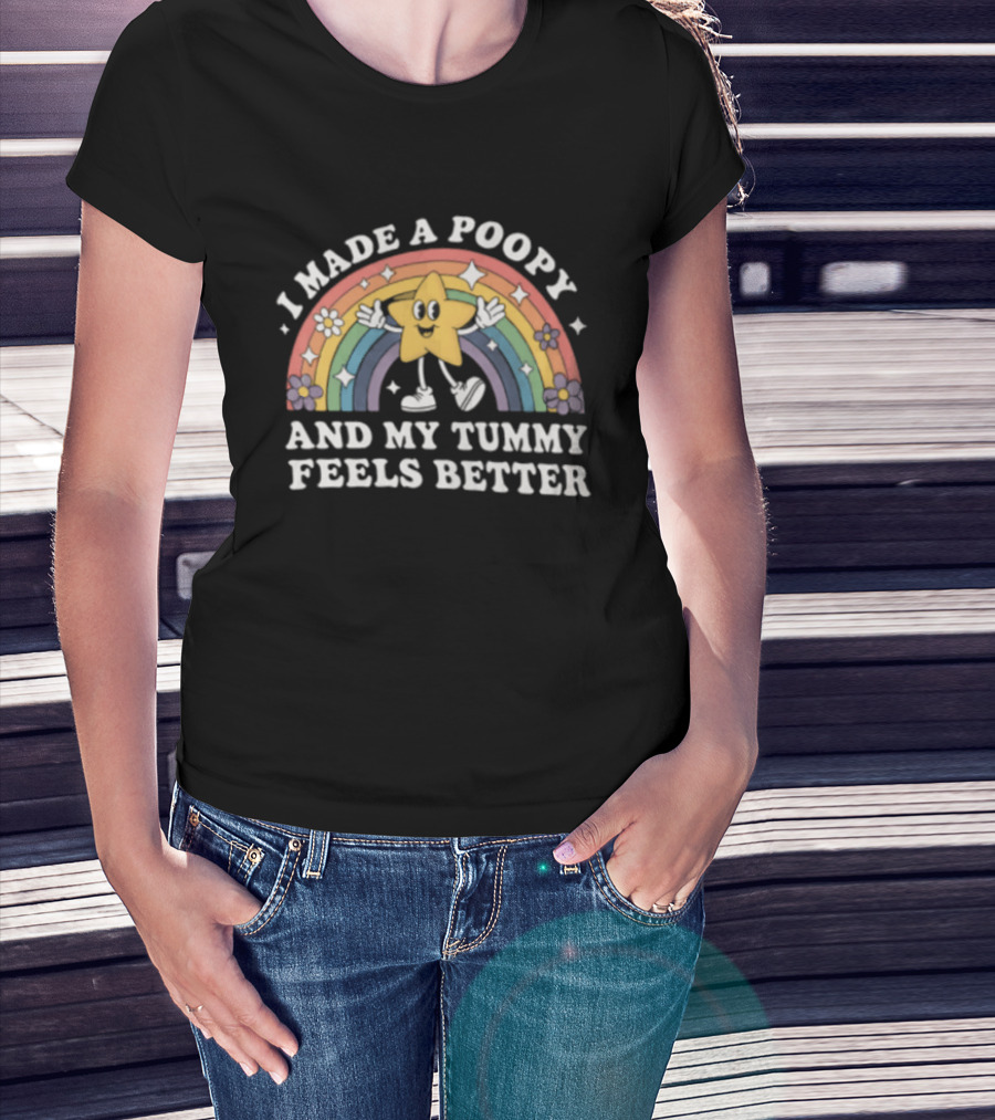 I Made A Poopy And My Tummy Feels Better Star Rainbow Flowers T-Shirt