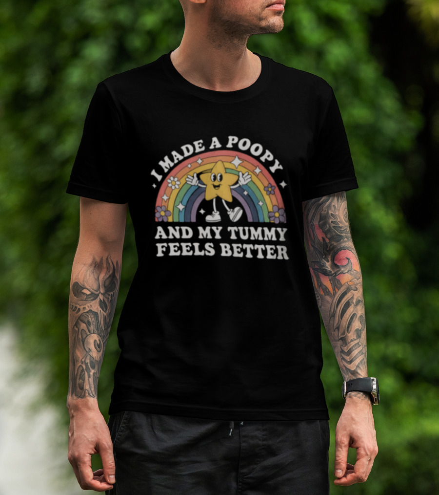 I Made A Poopy And My Tummy Feels Better Star Rainbow Flowers T-Shirt