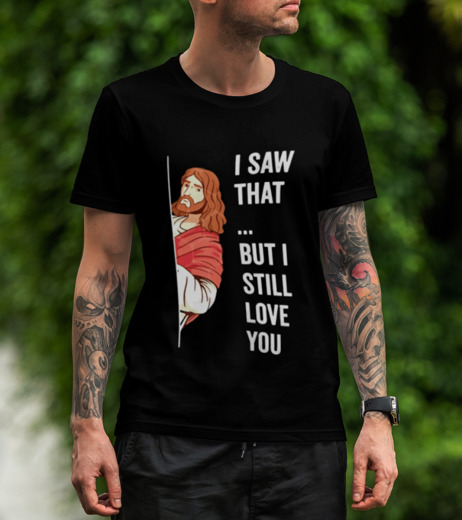 I Saw That But I Still Love You Jesus Humor Christianity T-Shirt