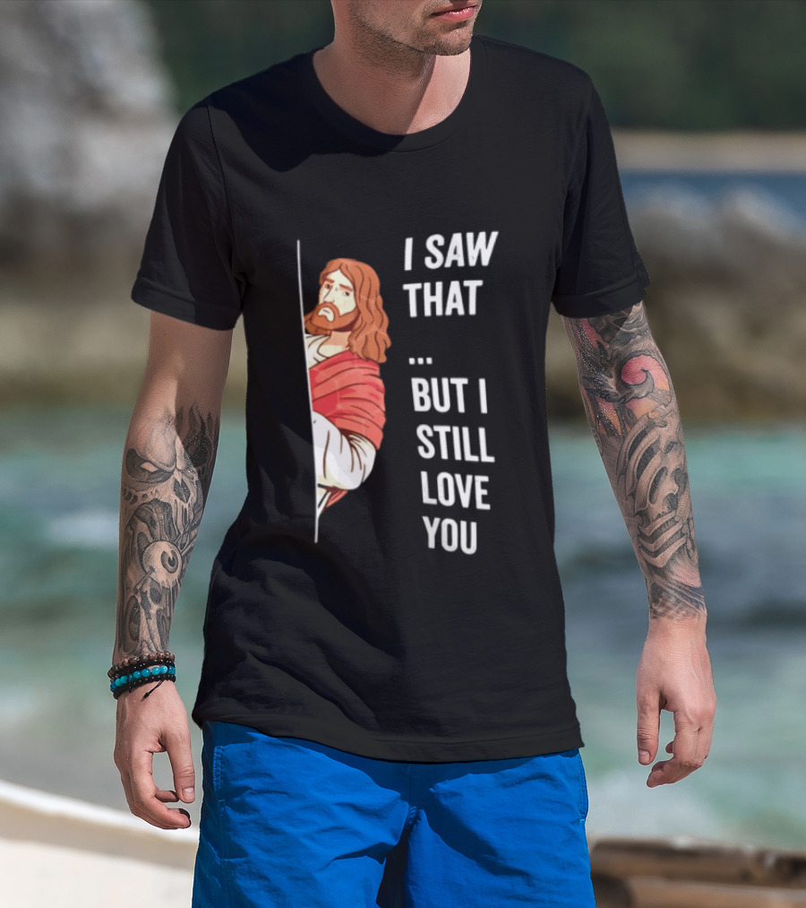 I Saw That But I Still Love You Jesus Humor Christianity T-Shirt