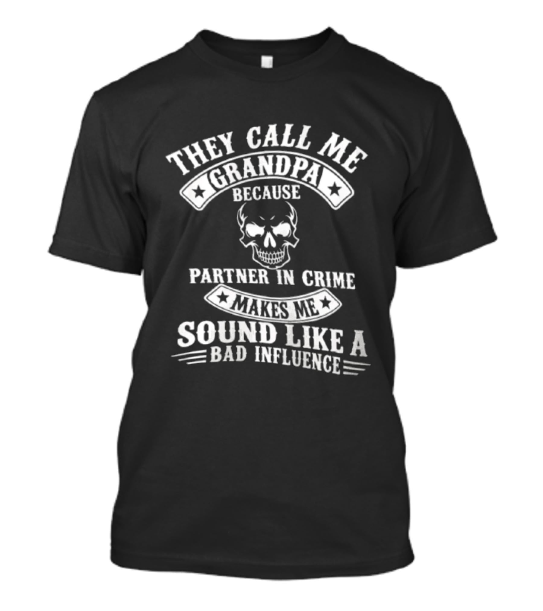 They Call Me Grandpa Because Partner In Crime Skull Makes Me Sound Like A Bad Influence T-Shirt