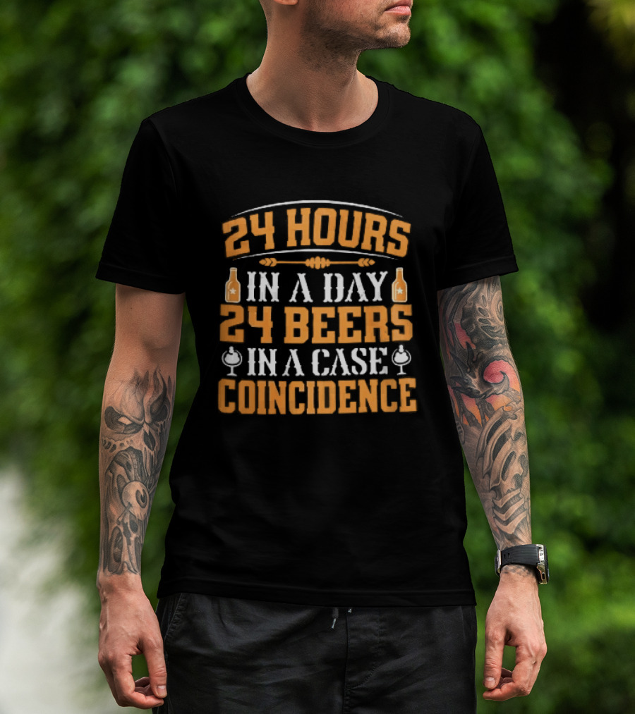 24 Hours In A Day 24 Beers In A Case Coincidence Bottles S T-Shirt