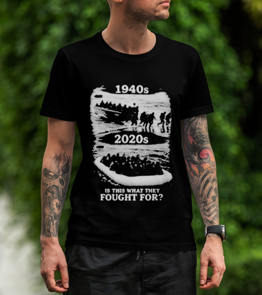 1940s 2020s Is This What They Fought For Text And Imagery Comparison T-Shirt