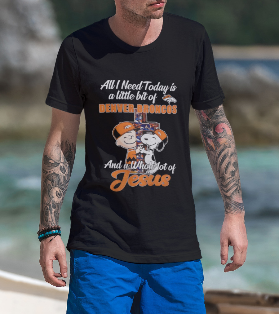 All I Need Today Is A Little Bit Of Denver Broncos And A Whole Lot Of Jesus Charlie Brown Snoopy T-Shirt