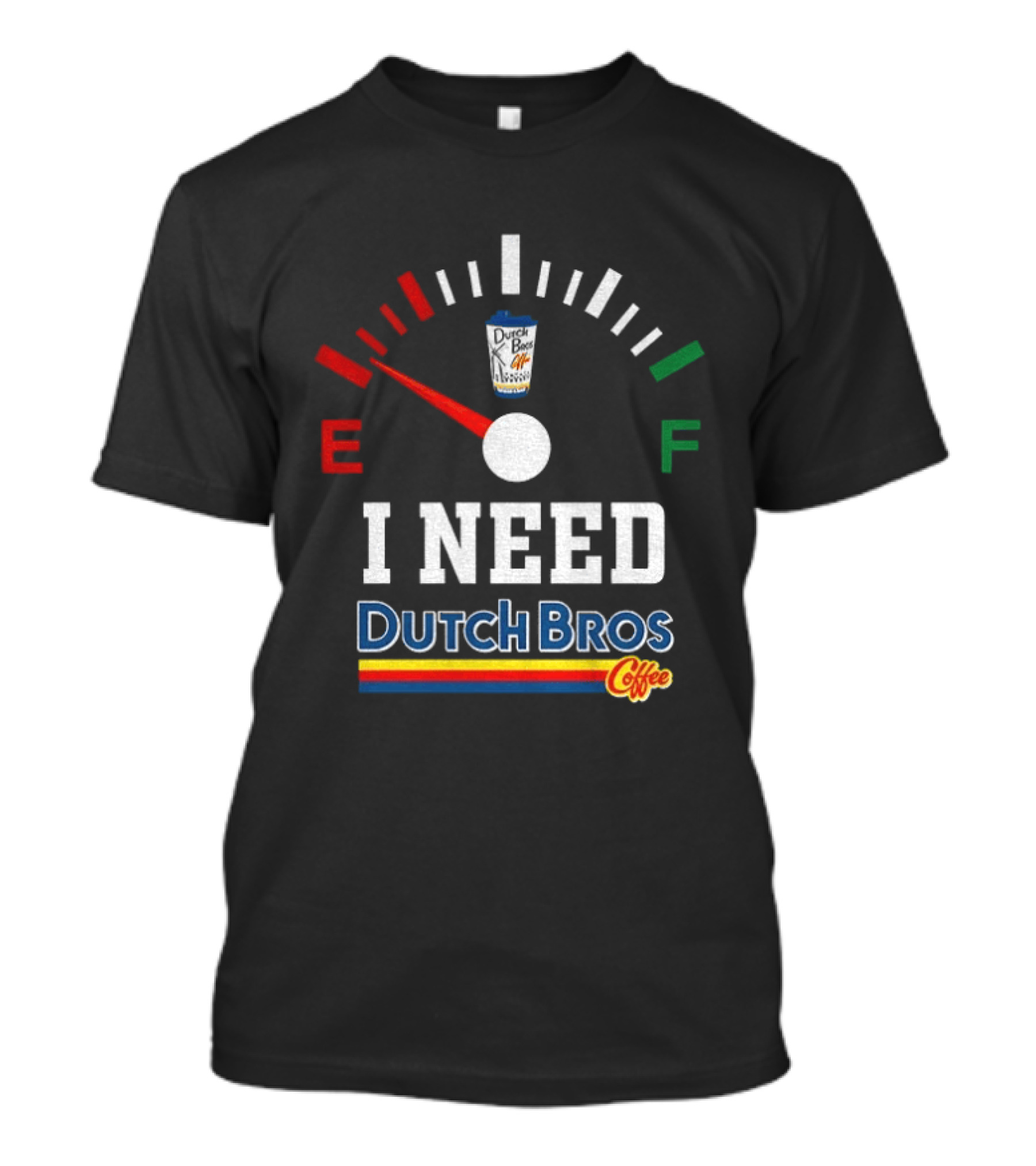 Dutch Bros Coffee Fuel Gauge I Need Dutch Bros Coffee T-Shirt