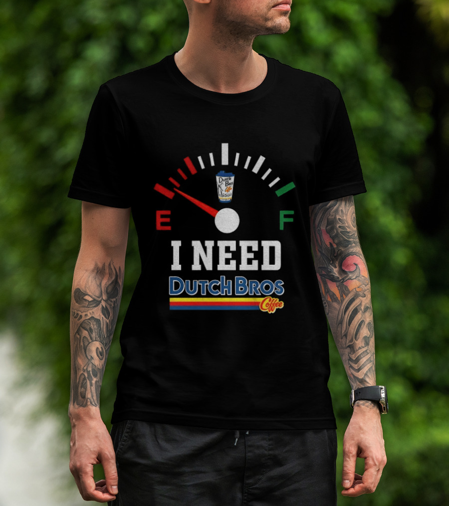 Dutch Bros Coffee Fuel Gauge I Need Dutch Bros Coffee T-Shirt
