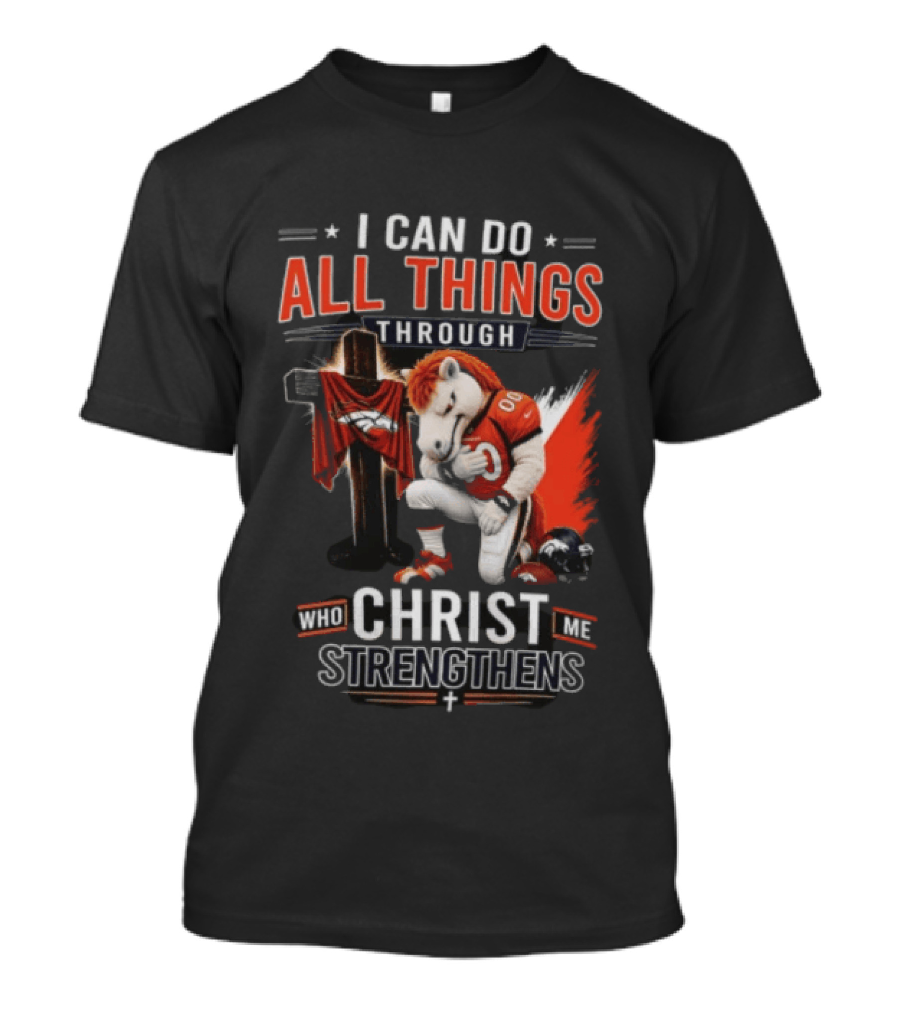 I Can Do All Things Through Christ Who Strengthens Me Denver Broncos Mascot And Cross T-Shirt