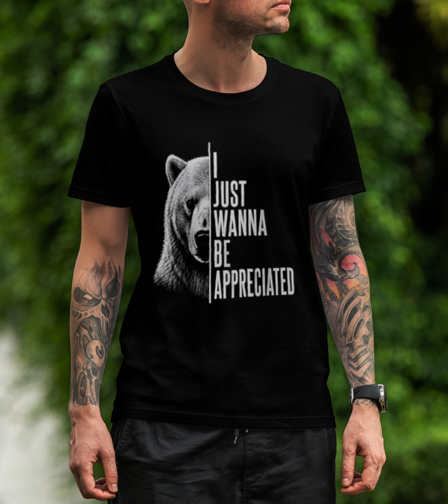 I Just Wanna Be Appreciated Bear T-Shirt