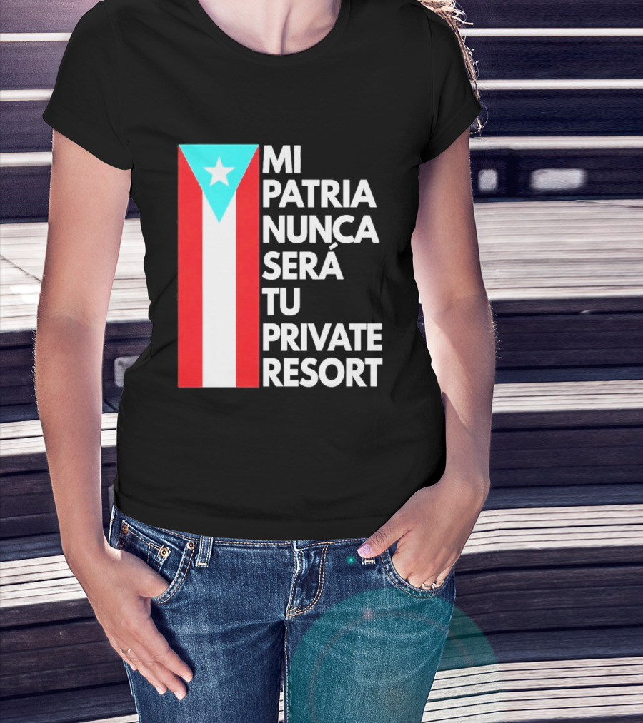 Mi Patria Nunca Será Tu Private Resort Puerto Rican Flag T-Shirt