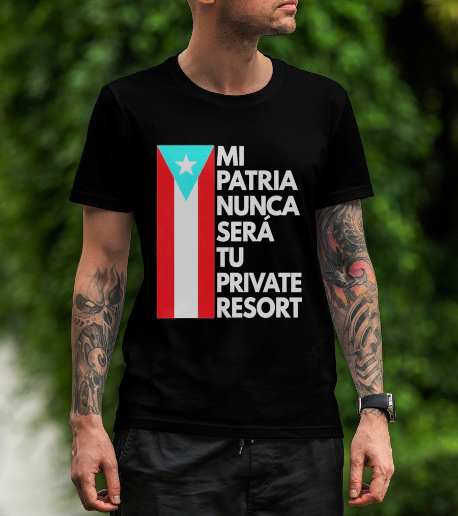Mi Patria Nunca Será Tu Private Resort Puerto Rican Flag T-Shirt