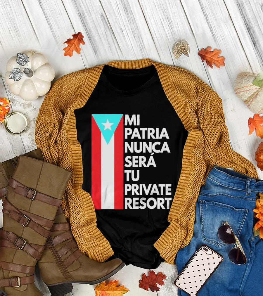 Mi Patria Nunca Será Tu Private Resort Puerto Rican Flag T-Shirt