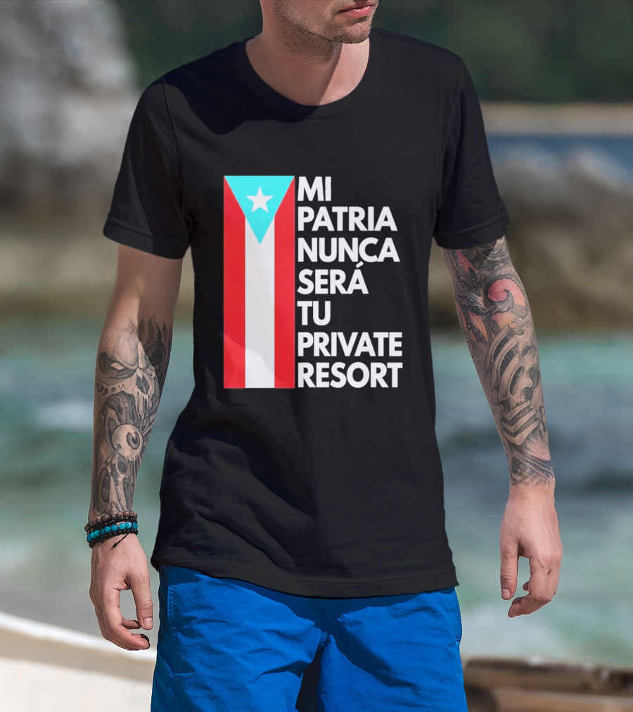 Mi Patria Nunca Será Tu Private Resort Puerto Rican Flag T-Shirt