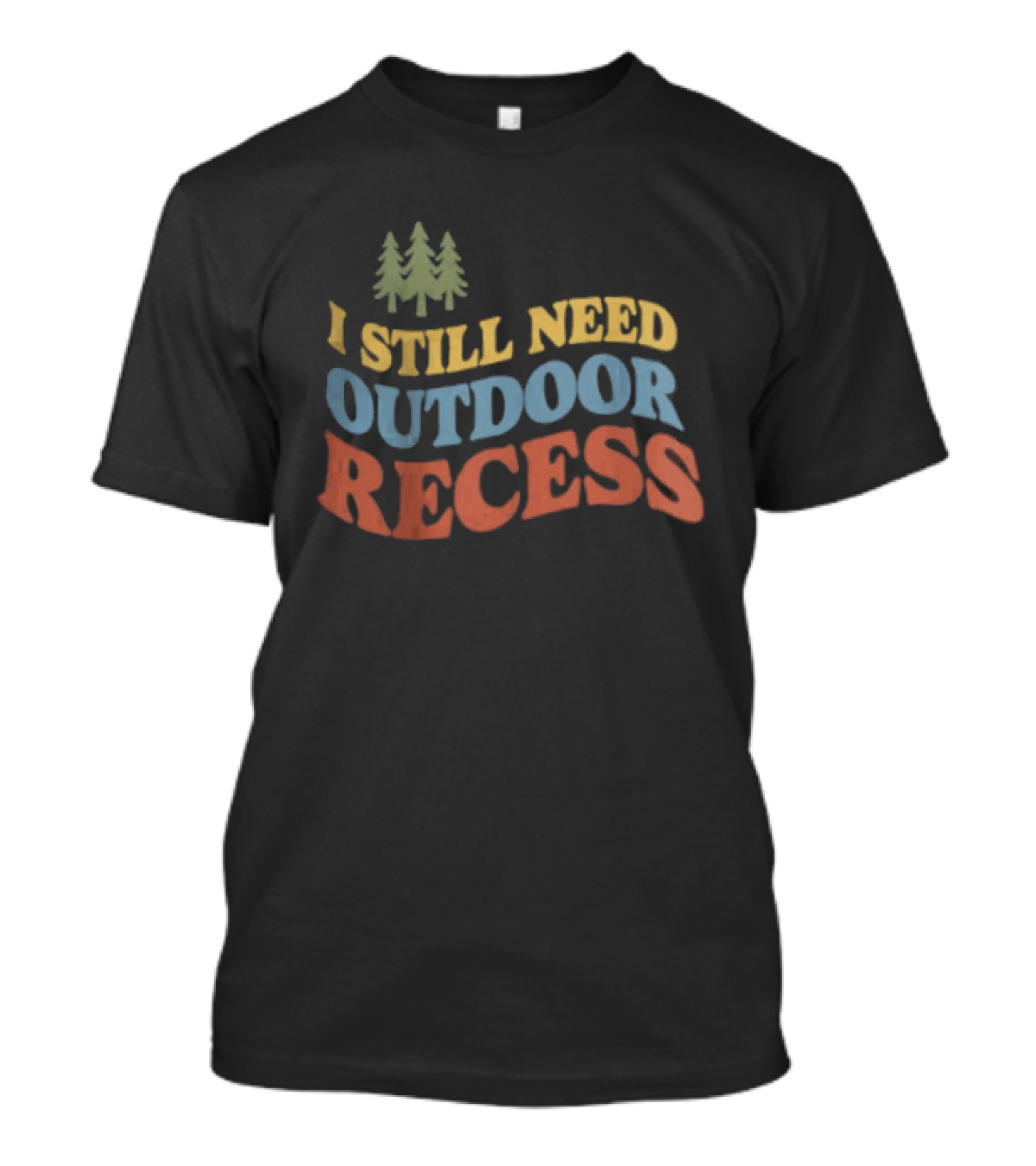 I Still Need Outdoor Recess Tree Nature Forest T-Shirt