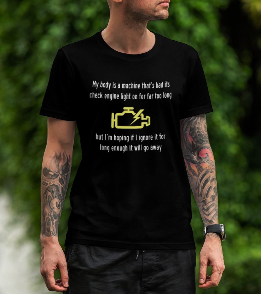 My Body Is A Machine Check Engine Light On Hoping I Ignore It Will Go Away Yellow Warning T-Shirt