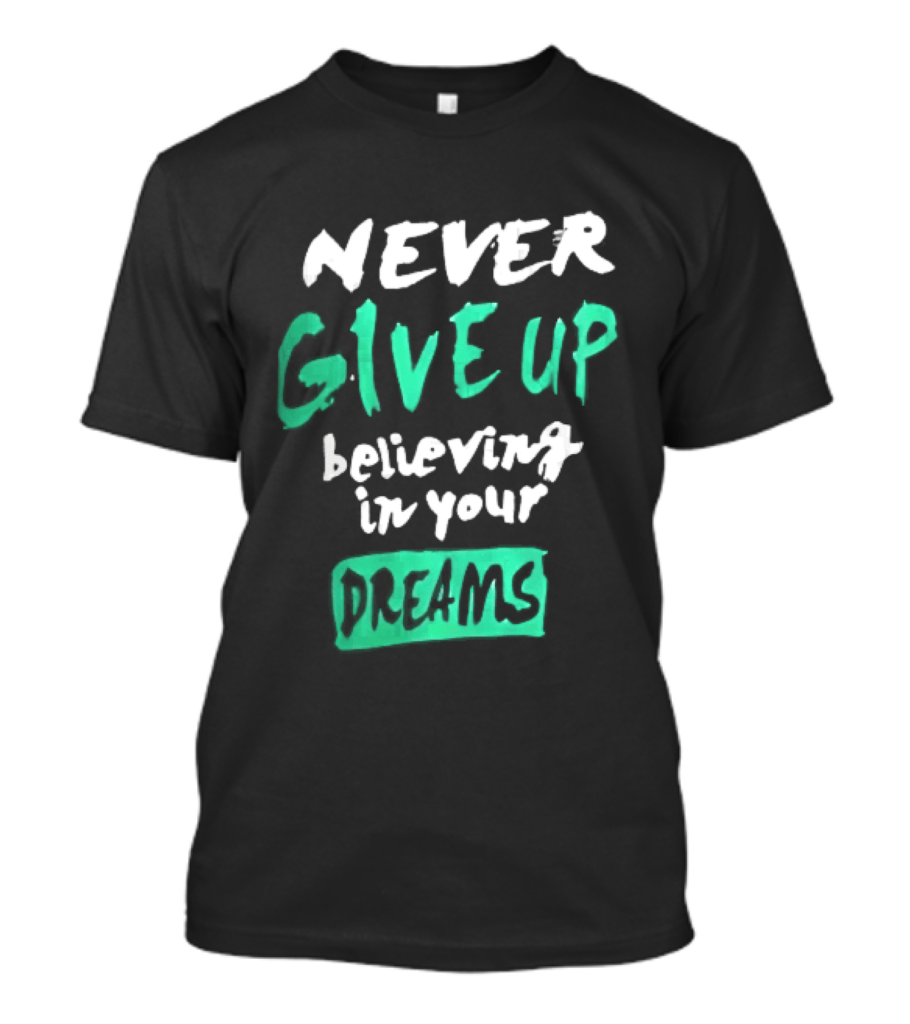 Never Give Up Believing In Your Dreams Teal Green White Painted Brush Lettering T-Shirt