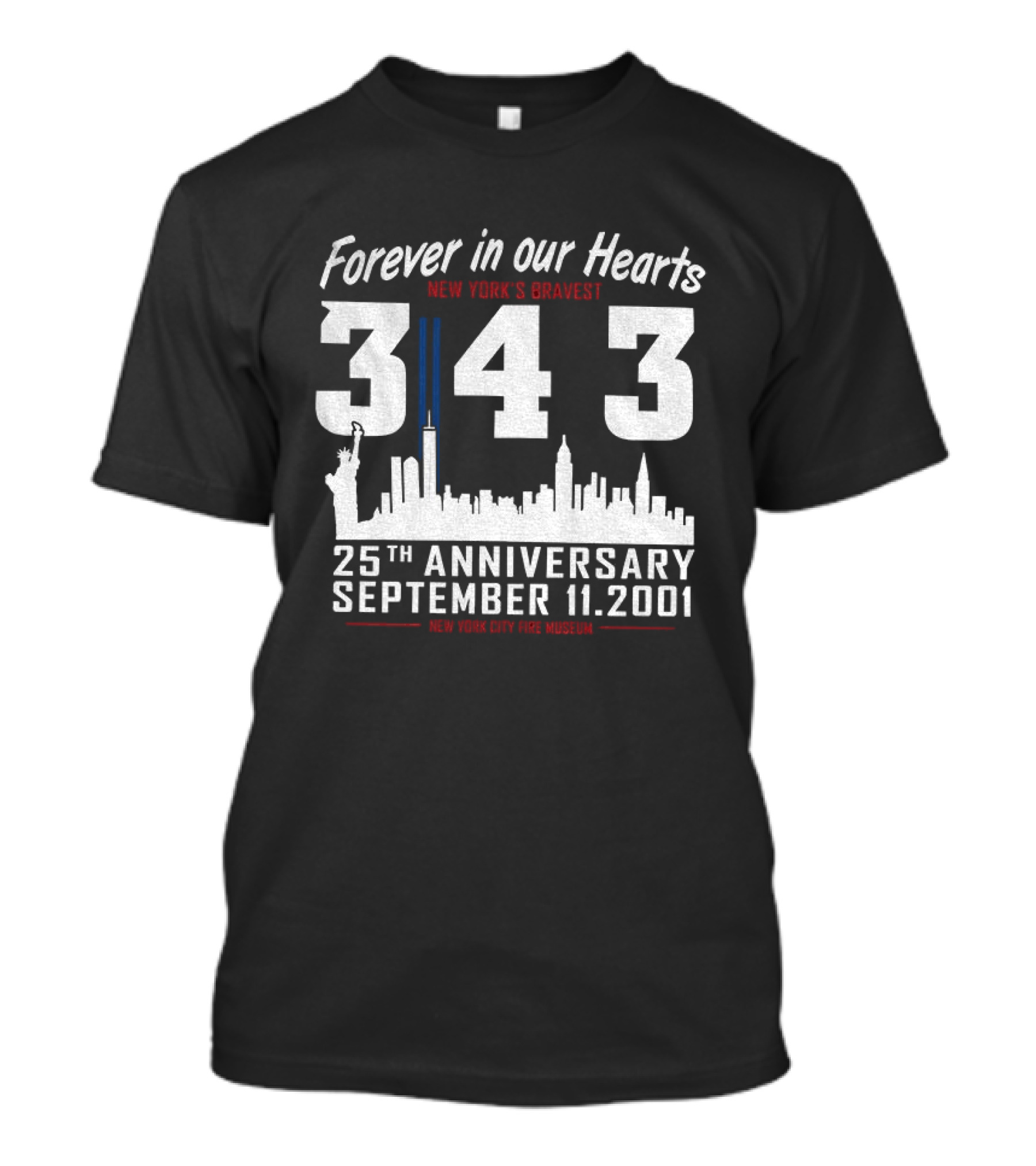 Forever In Our Hearts September 11 2001 New York's Bravest 343 25th Anniversary New York City Fire Museum T-Shirt