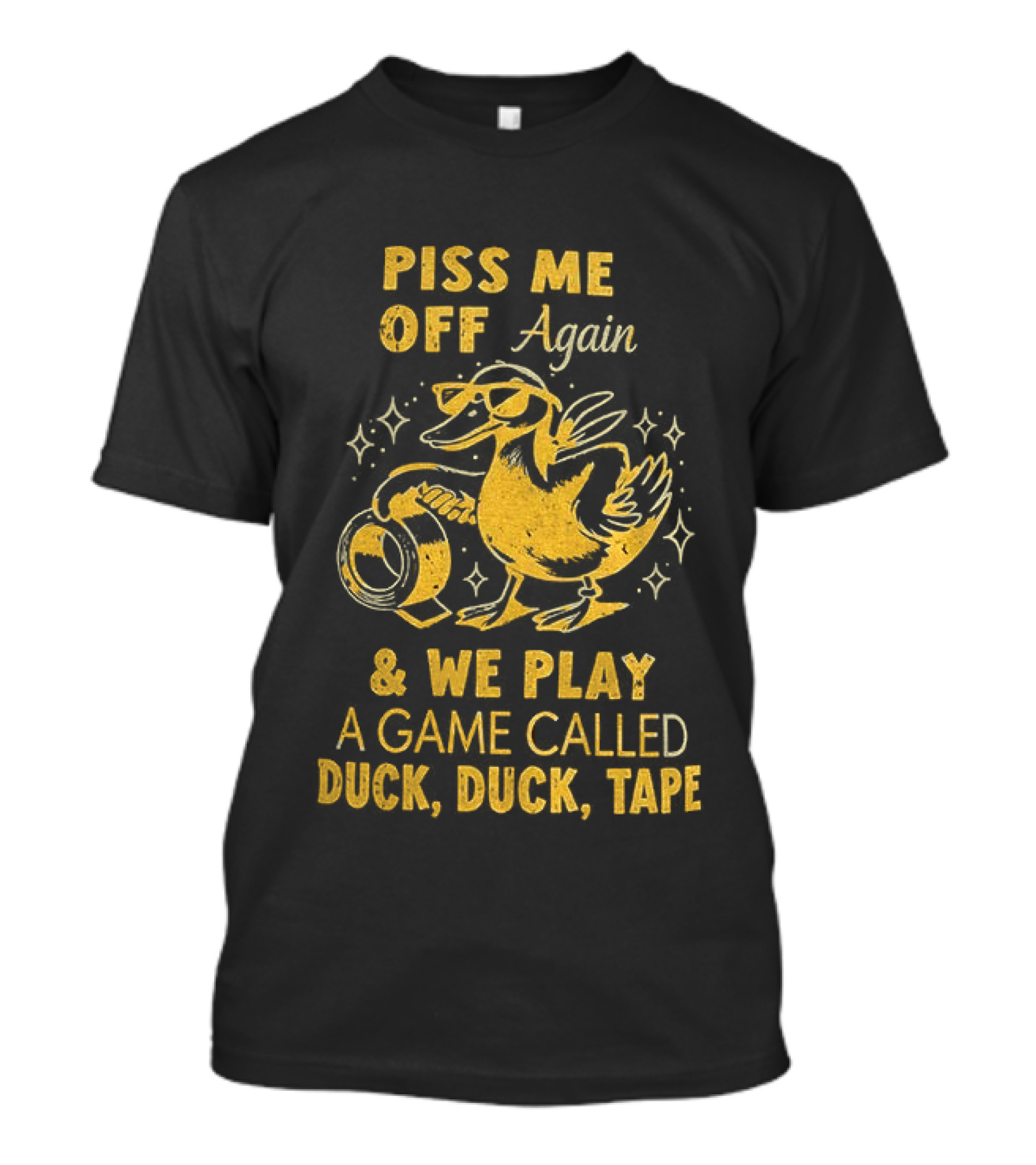 Piss Me Off Again Duck Duck Tape Game T-Shirt
