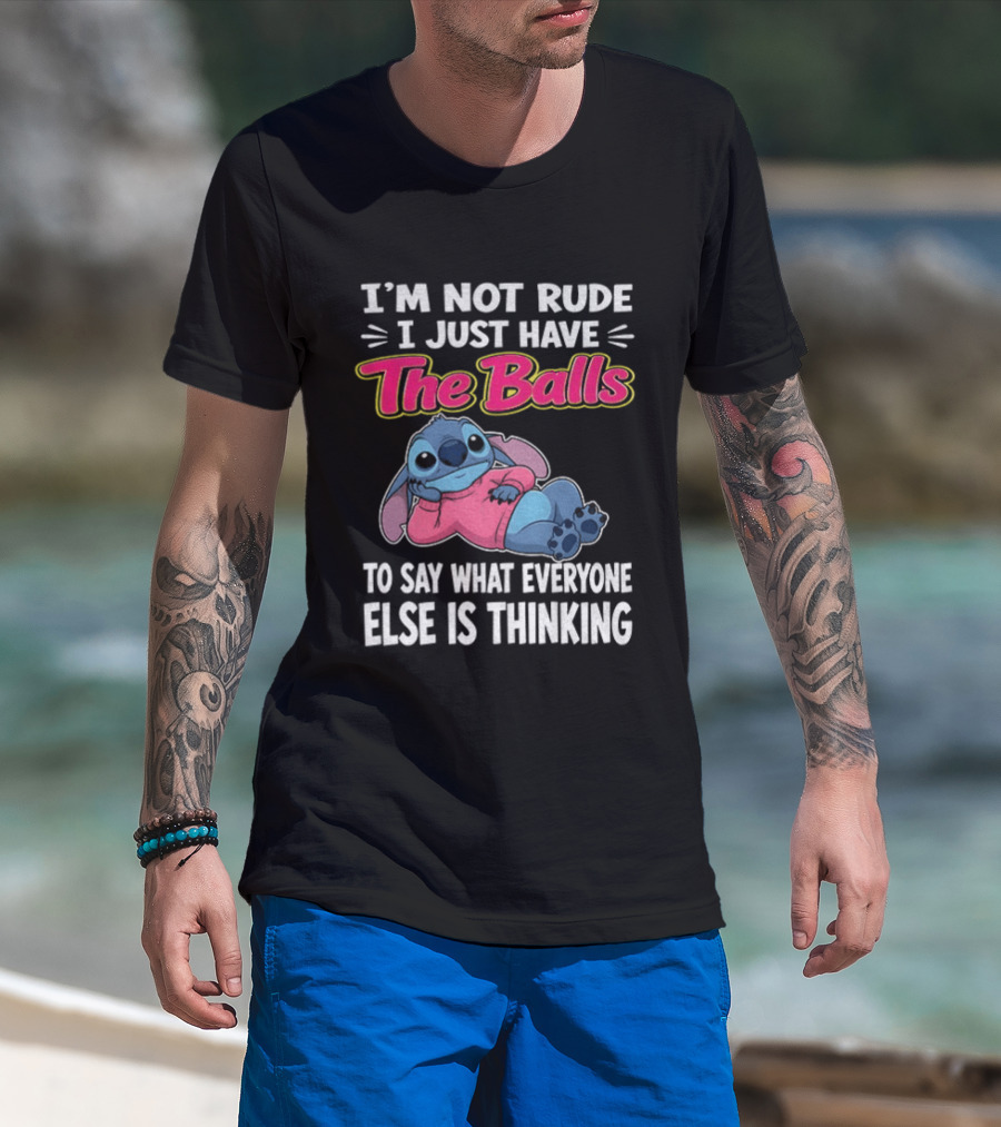 I'm Not Rude I Just Have The Balls To Say What Everyone Else Is Thinking Stitch T-Shirt