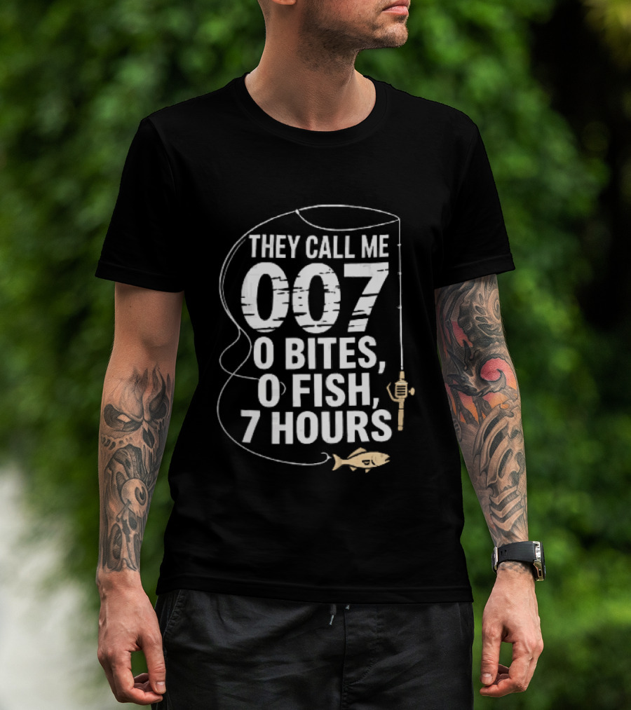 They Call Me 007 0 Bites 0 Fish 7 Hours Fishing Pole Line Reel Hook T-Shirt