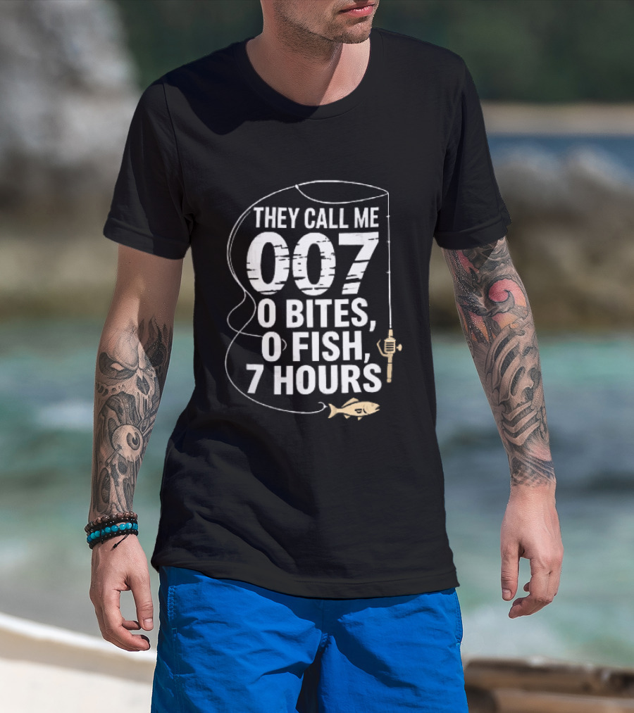 They Call Me 007 0 Bites 0 Fish 7 Hours Fishing Pole Line Reel Hook T-Shirt