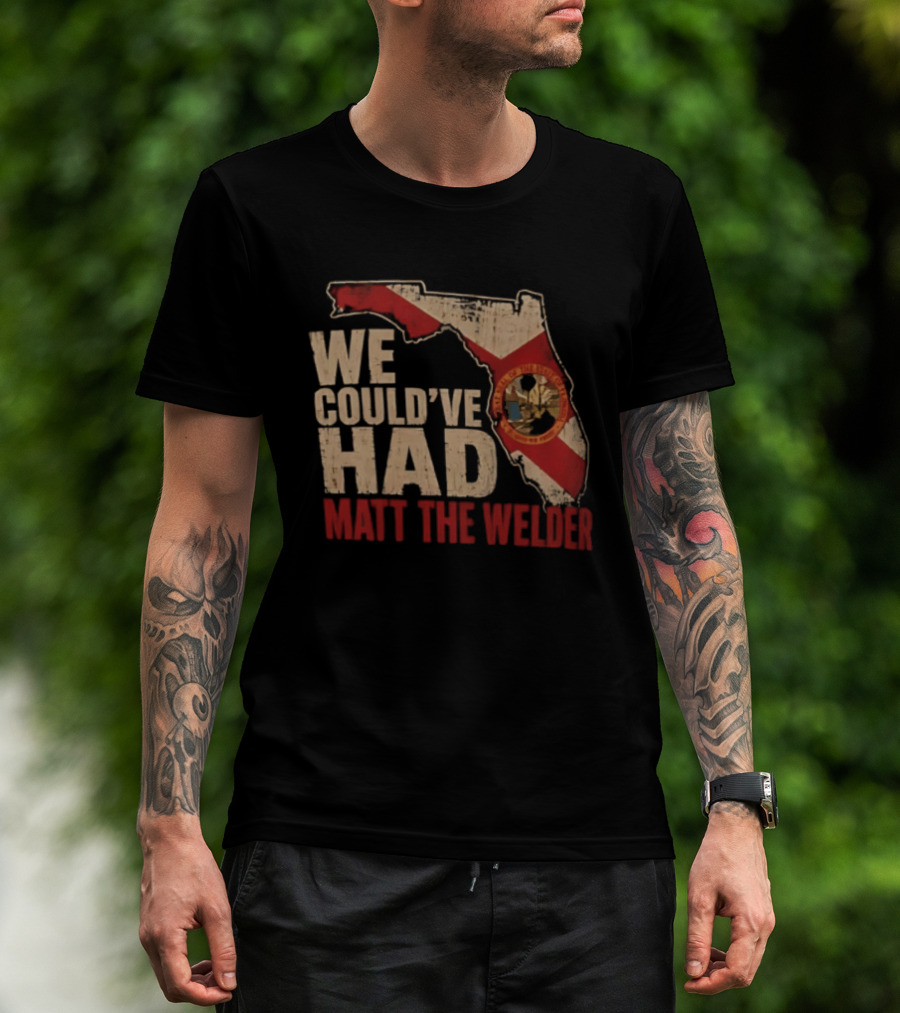 We Couldve Had Matt The Welder Florida Map State Flag T-Shirt