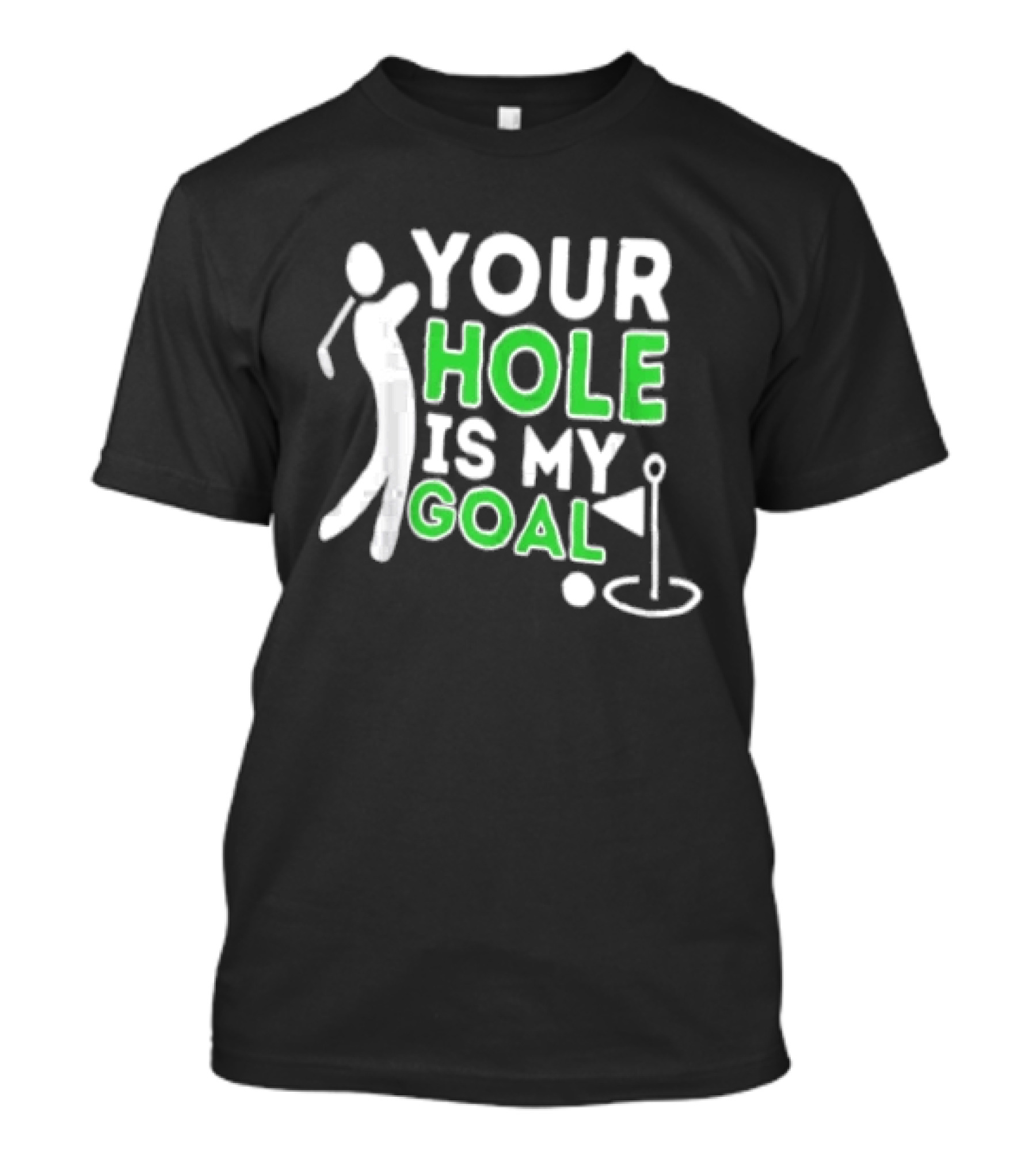 Your Hole Is My Goal Golfer Golfing T-Shirt