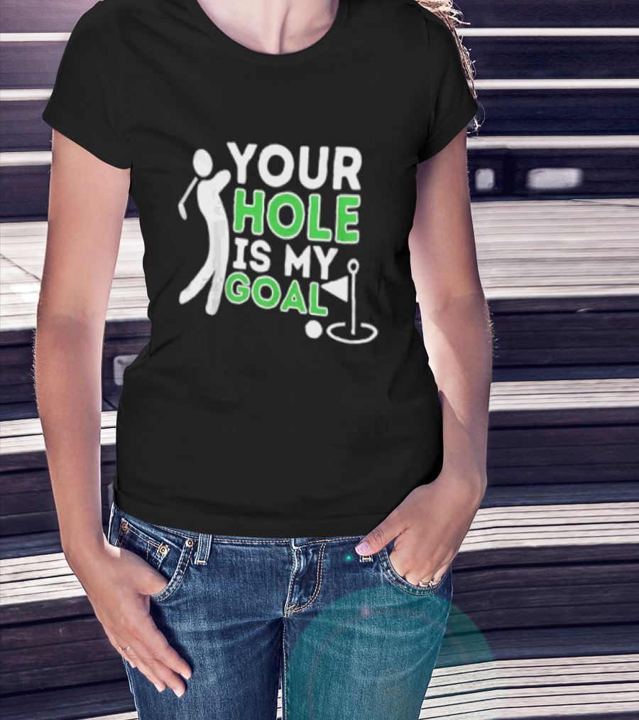 Your Hole Is My Goal Golfer Golfing T-Shirt
