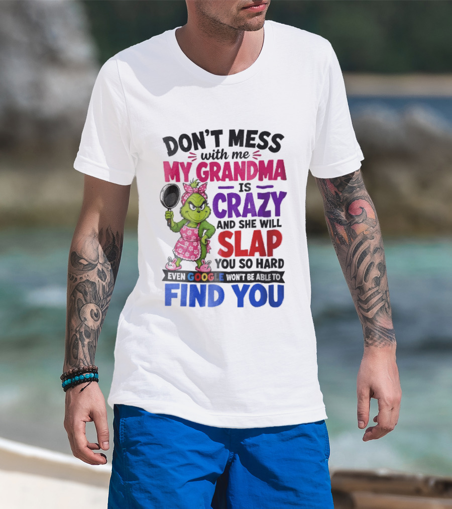 Don't Mess With Me My Grandma Is Crazy She Will Slap You So Hard Even Google Won't Be Able To Find You Grinch Frying Pan T-Shirt