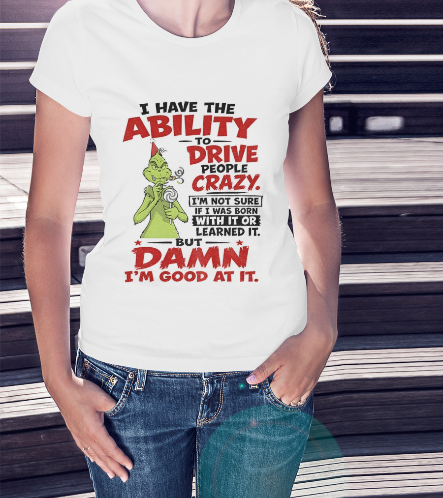 Grinch Ability To Drive People Crazy Damn I'm Good At It T-Shirt