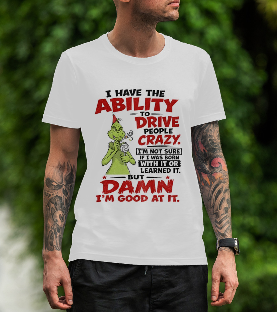 Grinch Ability To Drive People Crazy Damn I'm Good At It T-Shirt