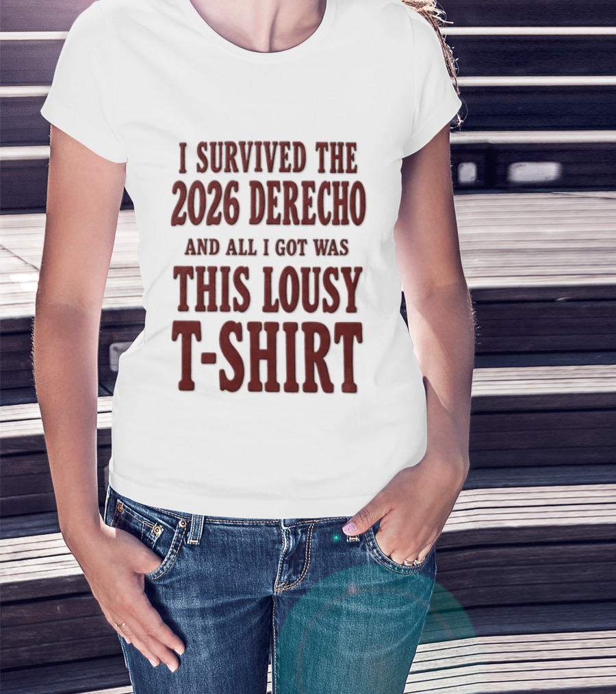 I Survived The 2026 Derecho And All I Got Was This Lousy T T-Shirt