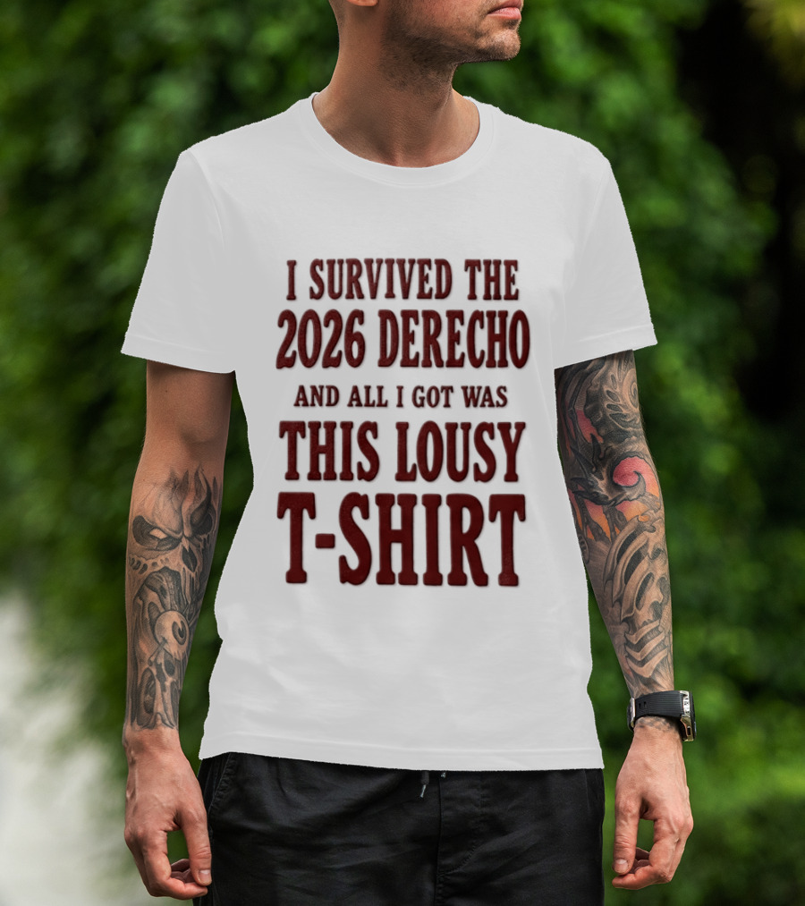 I Survived The 2026 Derecho And All I Got Was This Lousy T T-Shirt