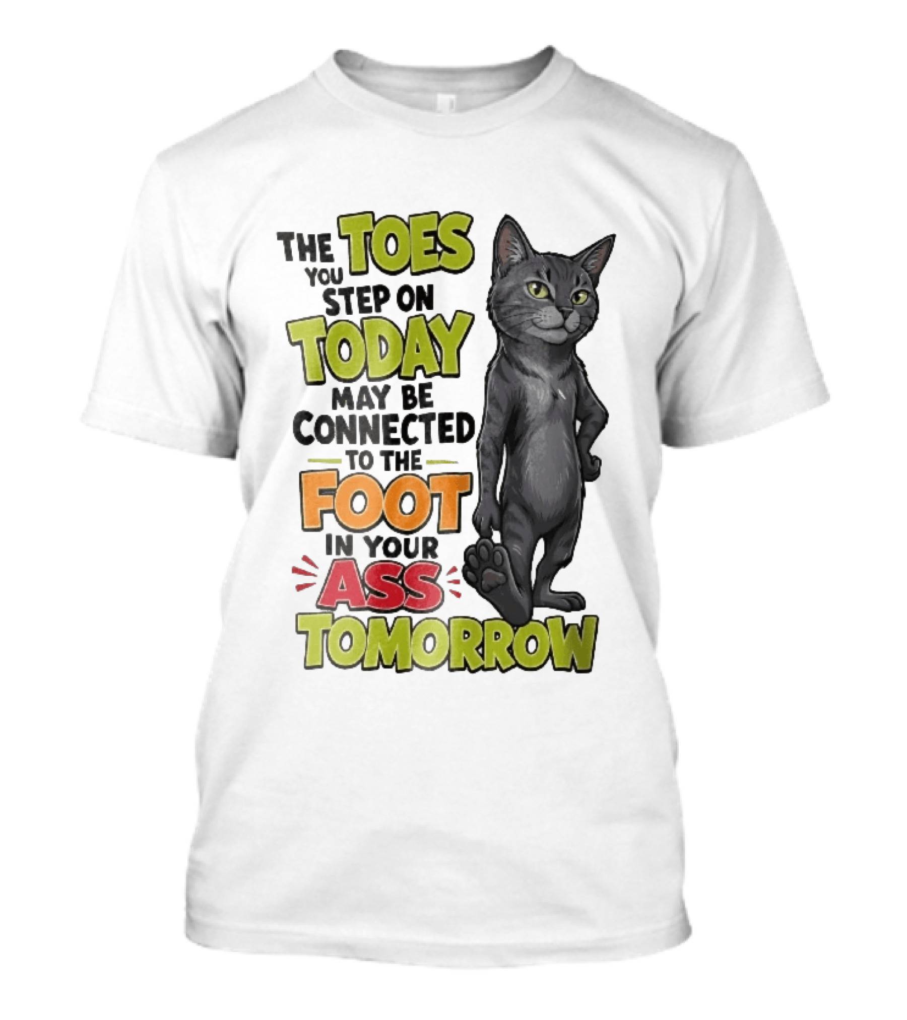 The Toes You Step On Today May Be Connected To The Foot In Your Ass Tomorrow Cartoon Grey Cat Paw T-Shirt