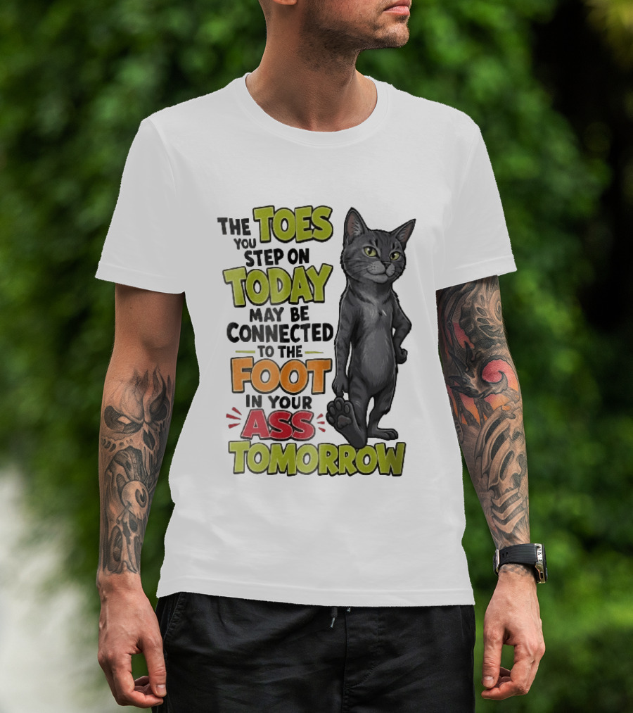 The Toes You Step On Today May Be Connected To The Foot In Your Ass Tomorrow Cartoon Grey Cat Paw T-Shirt