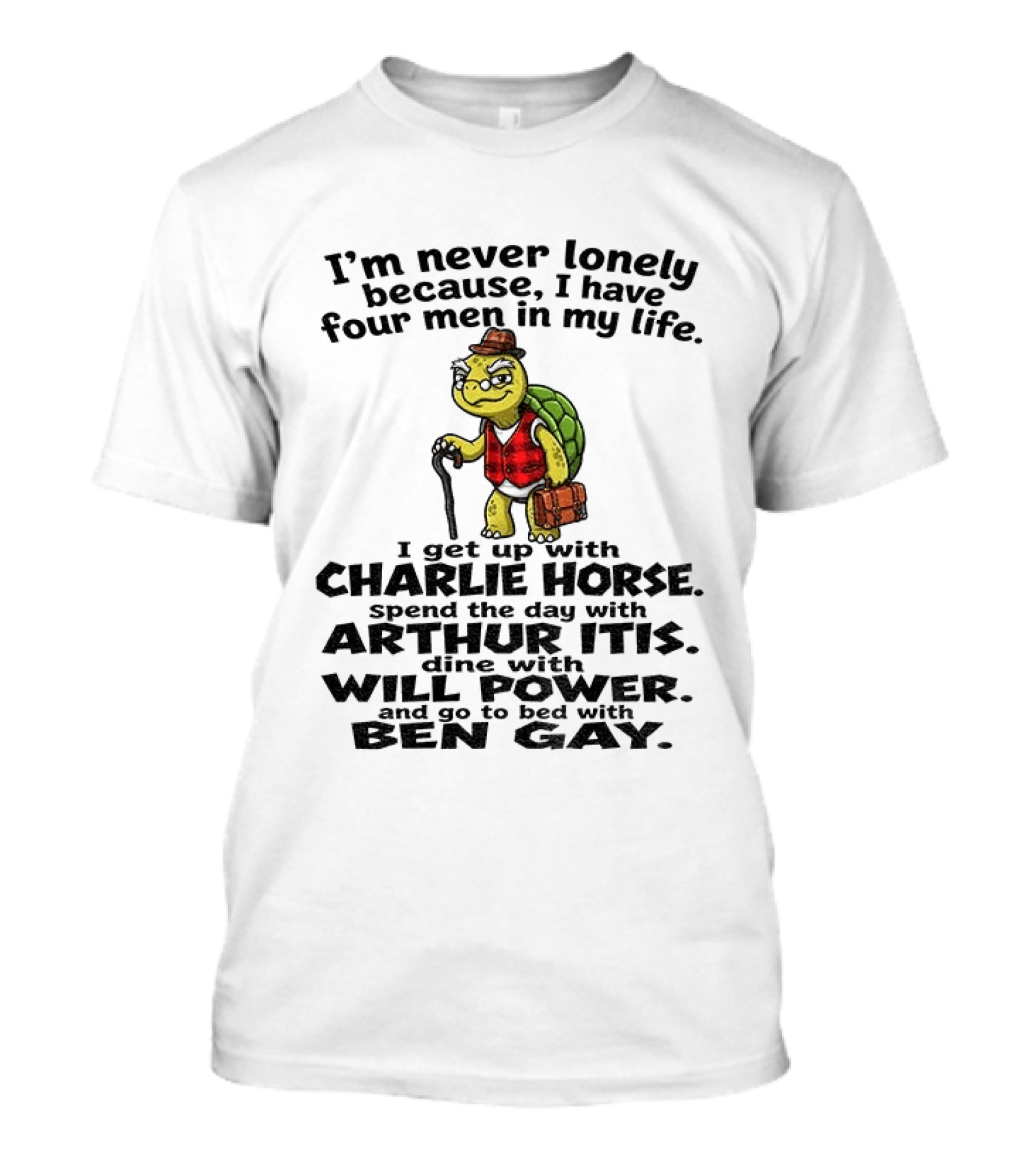 I'm Never Lonely Because I Have Four Men In My Life Charlie Horse Arthur Itis Will Power Ben Gay T-Shirt
