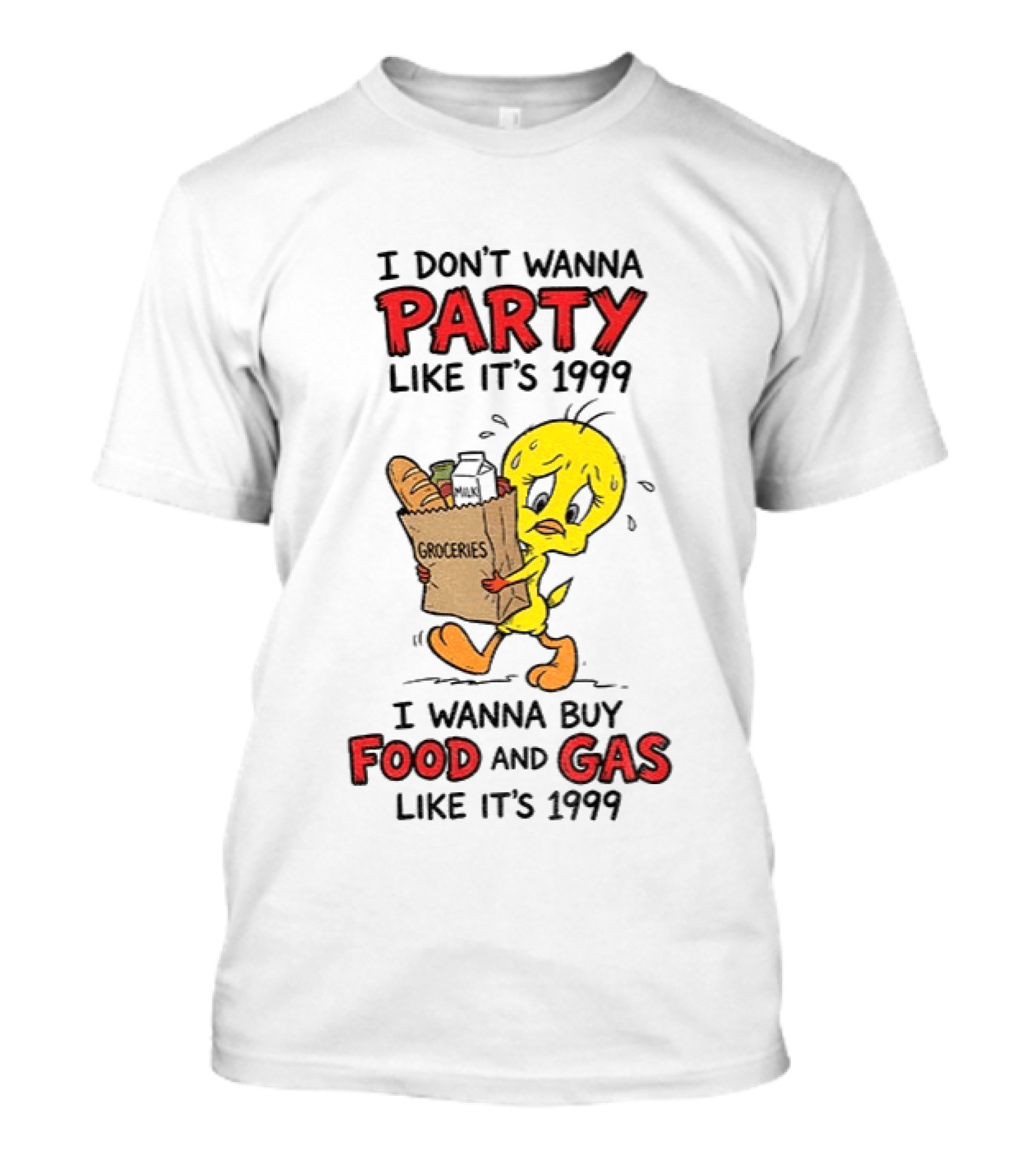 I Don't Wanna Party Like It's 1999 I Wanna Buy Food And Gas Tweety Bird Groceries T-Shirt