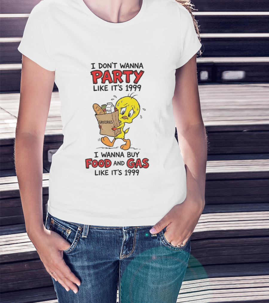 I Don't Wanna Party Like It's 1999 I Wanna Buy Food And Gas Tweety Bird Groceries T-Shirt