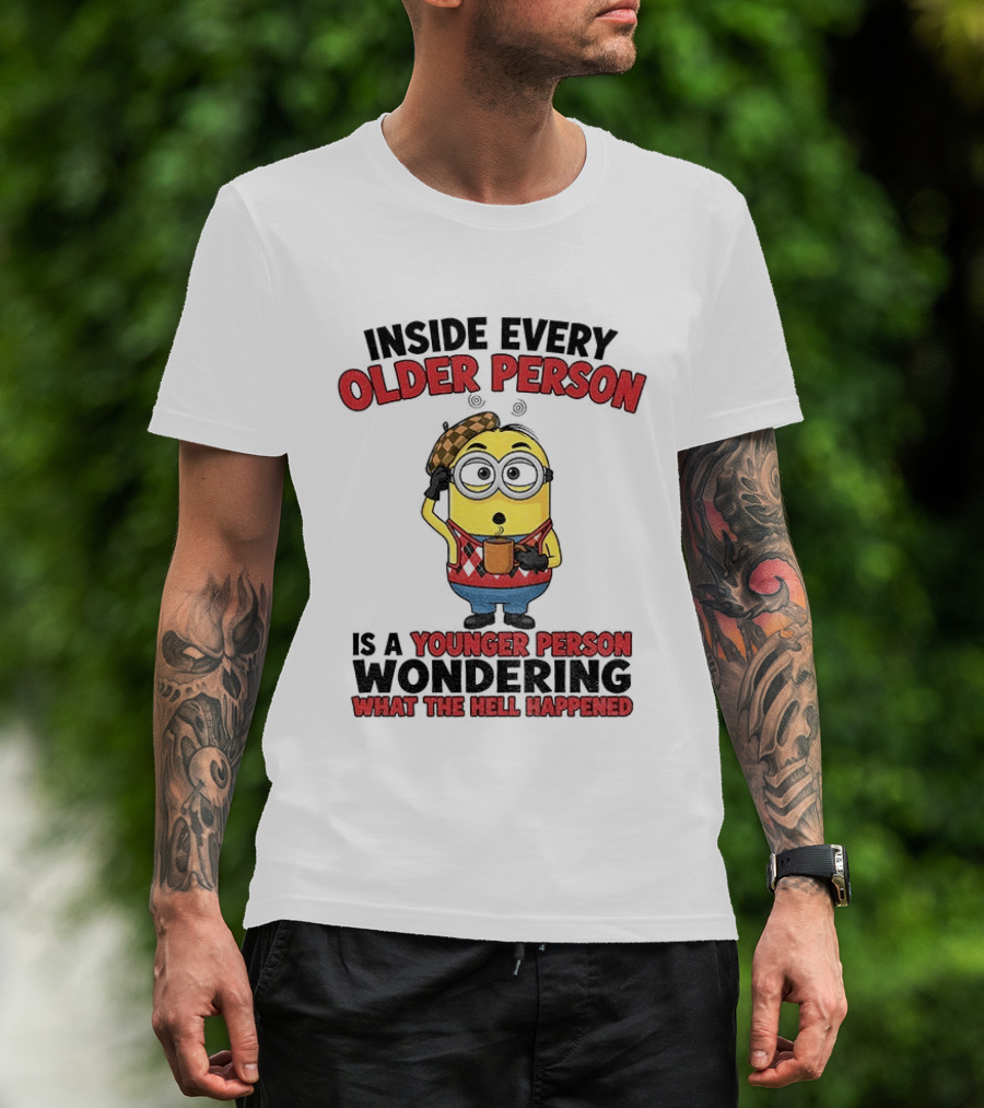 Minion Inside Every Older Person Is A Younger Person Wondering What Happened T-Shirt