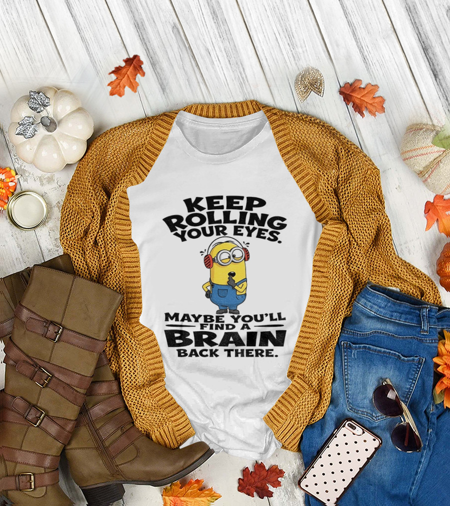 Minion Keep Rolling Your Eyes Maybe You'll Find A Brain Back There Sarcasm T-Shirt