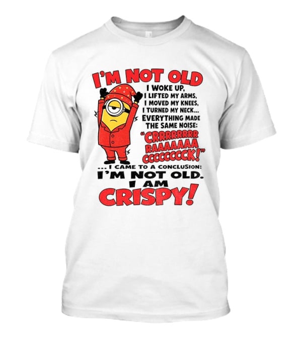 I'm Not Old I'm Crispy Minion Humor Birthday Aging People T-Shirt