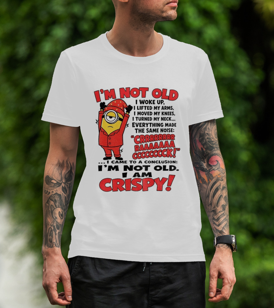 I'm Not Old I'm Crispy Minion Humor Birthday Aging People T-Shirt