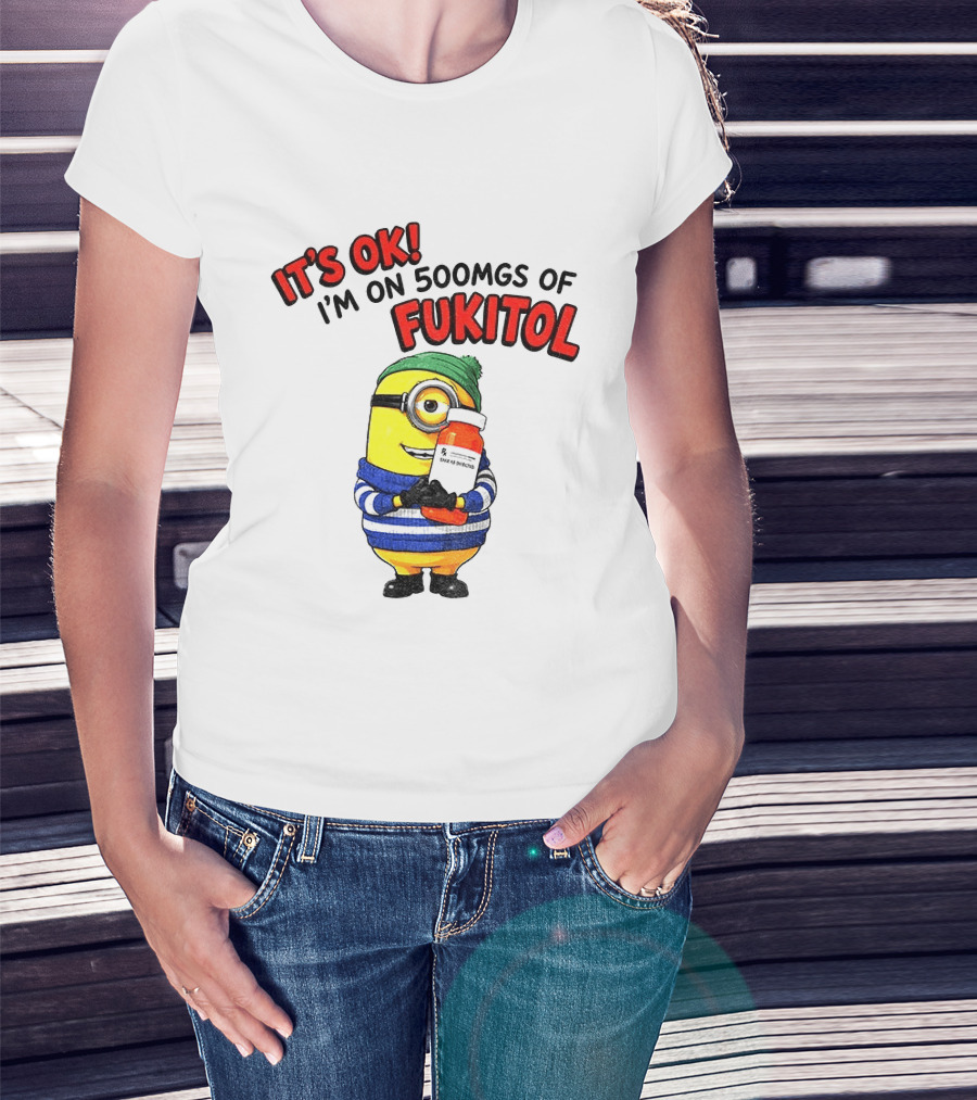 Minion It's Ok I'm On 500Mgs Of Fukitol T-Shirt