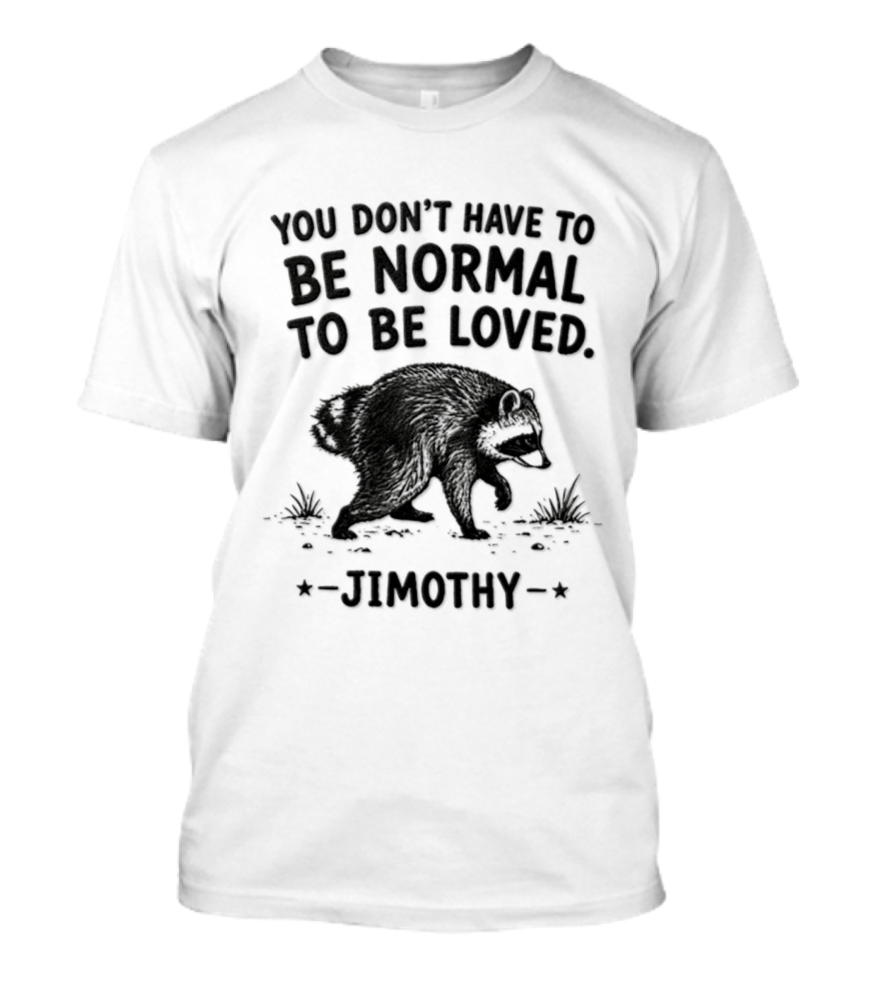 You Don't Have To Be Normal To Be Loved Jimothy Bear T-Shirt