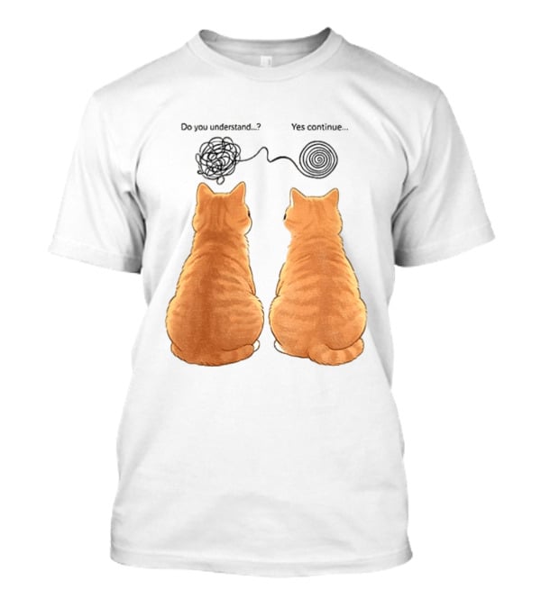 Orange Cats Do You Understand Yes Continue Yarn Tangle T-Shirt