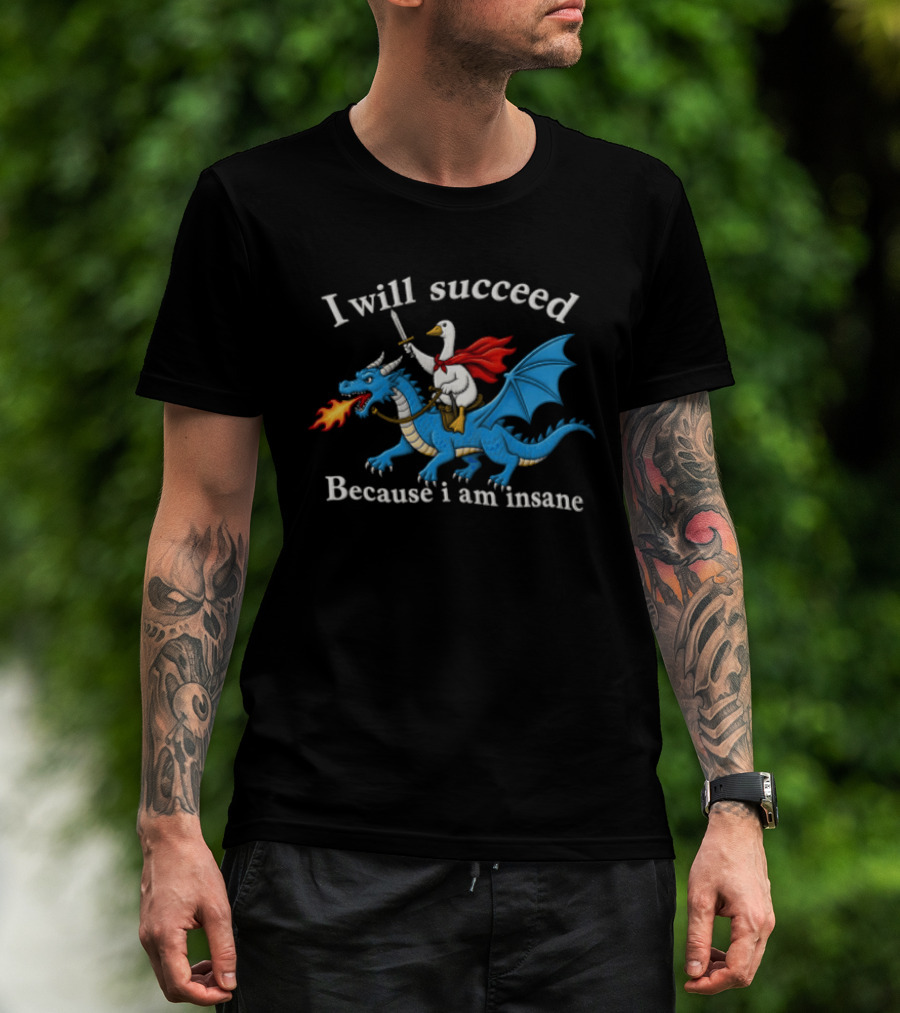 I Will Succeed Because I Am Insane Goose Riding Fire Breathing Dragon T-Shirt