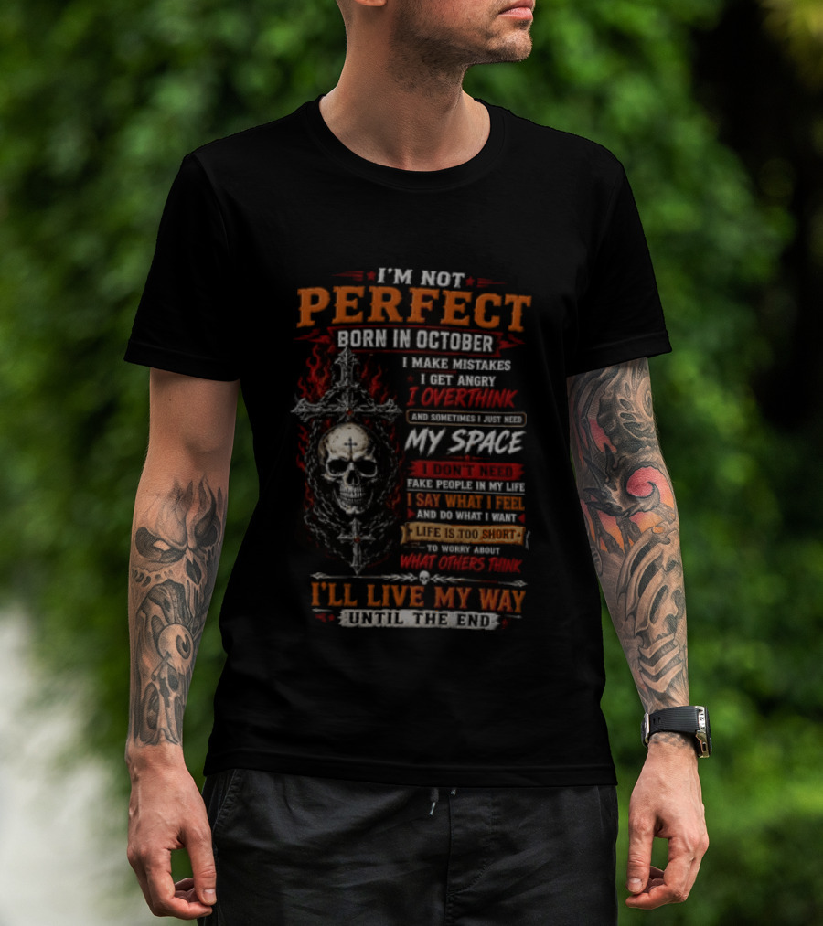 I'm Not Perfect Born In October Skull I Make Mistakes I Get Angry Overthink Need My Space I'll Live My Way Until The End T-Shirt