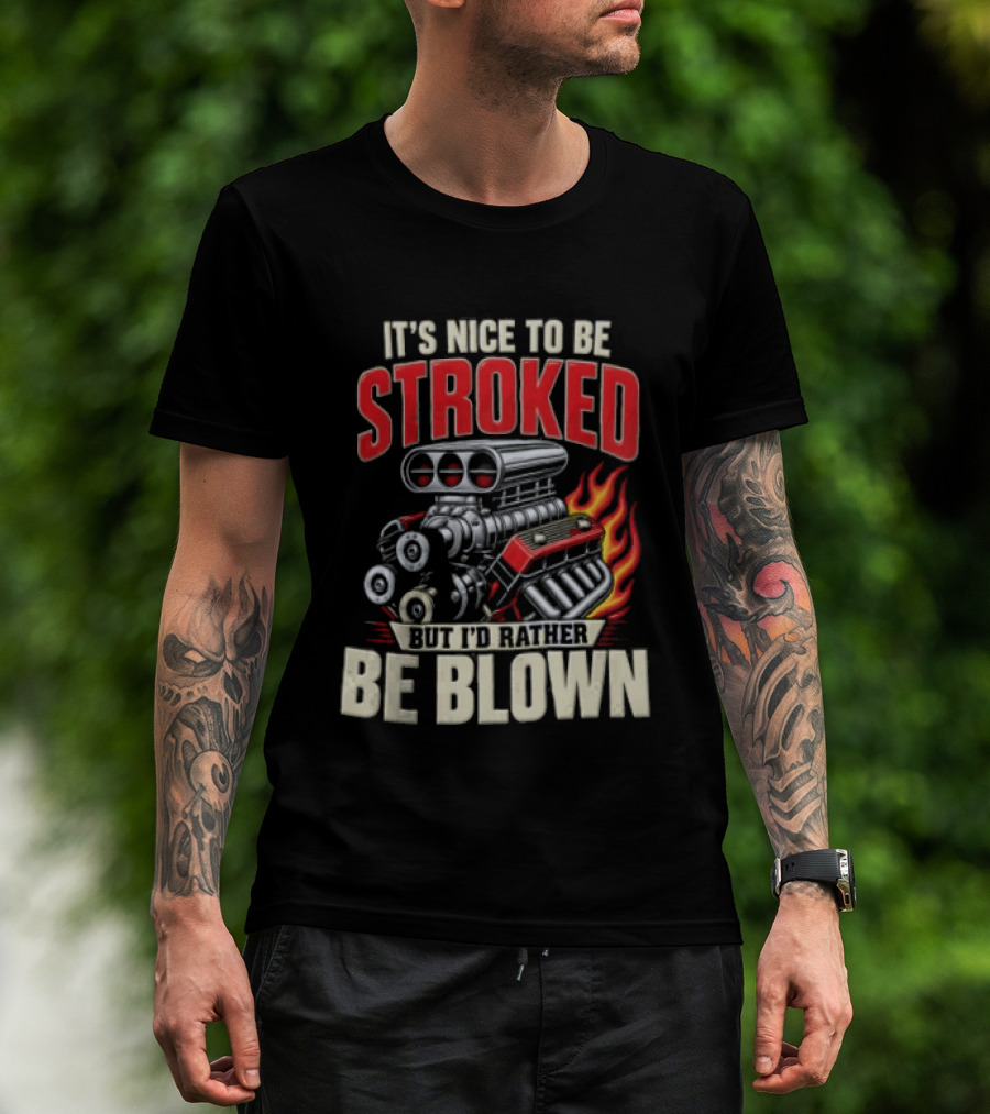 It's Nice To Be Stroked But I'd Rather Be Blown Engine Hot Rod Flame T-Shirt