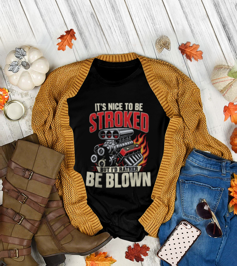 It's Nice To Be Stroked But I'd Rather Be Blown Engine Hot Rod Flame T-Shirt