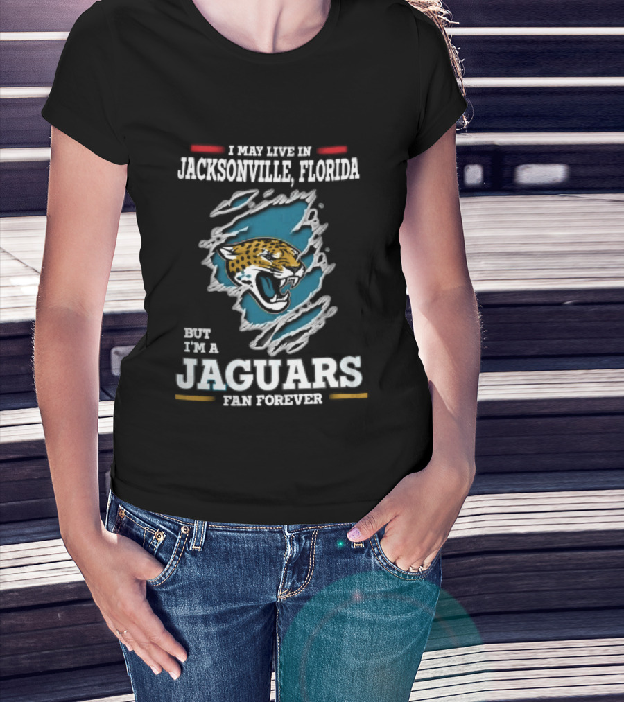Jacksonville Florida I May Live Here But I'm A Jaguars Fan Forever T-Shirt