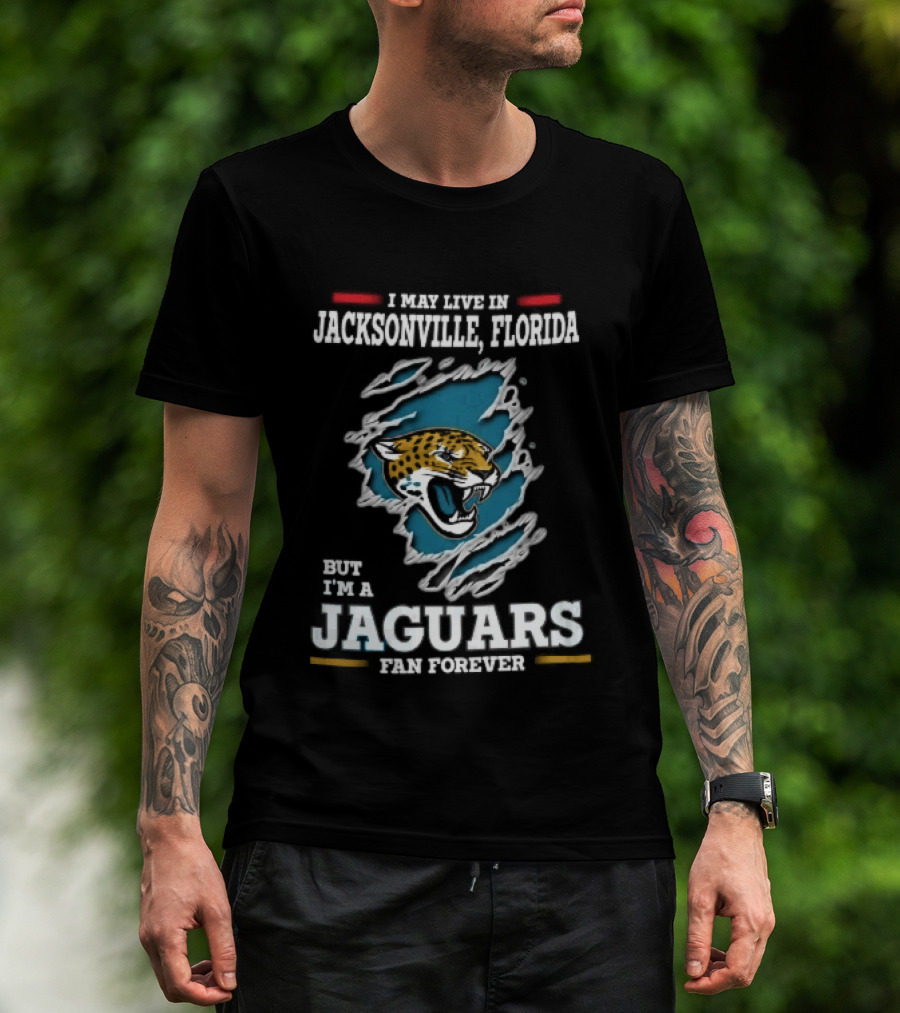 Jacksonville Florida I May Live Here But I'm A Jaguars Fan Forever T-Shirt